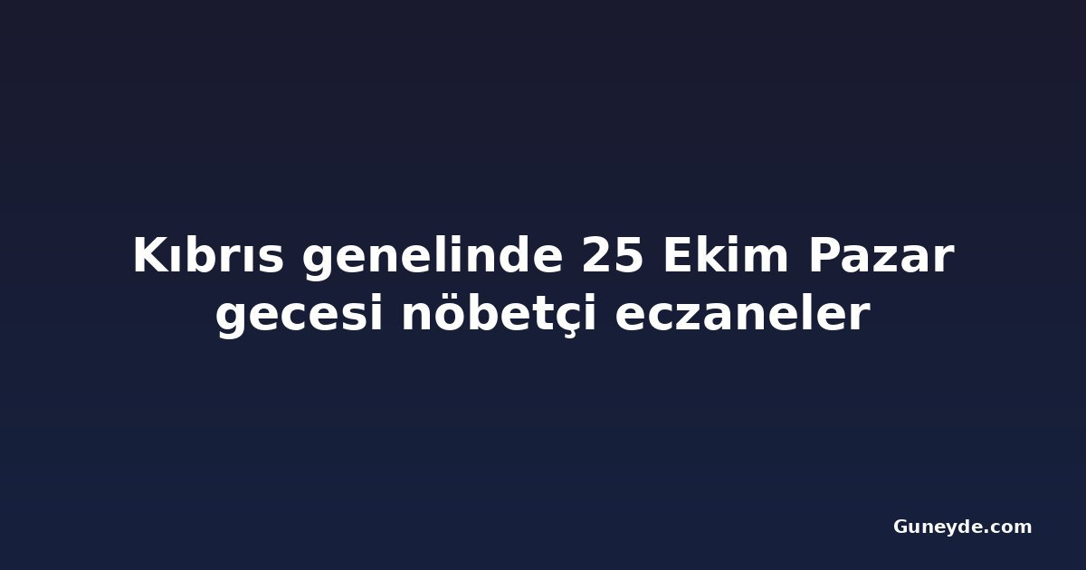 Kıbrıs genelinde 25 Ekim Pazar gecesi nöbetçi eczaneler
