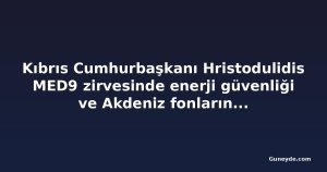 Kıbrıs Cumhurbaşkanı Hristodulidis MED9 zirvesinde enerji güvenliği ve Akdeniz fonlarını gündeme getirdi