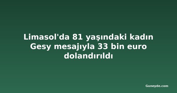 Limasol'da 81 yaşındaki kadın Gesy mesajıyla 33 bin euro dolandırıldı