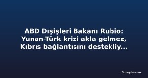 ABD Dışişleri Bakanı Rubio: Yunan-Türk krizi akla gelmez, Kıbrıs bağlantısını destekliyoruz