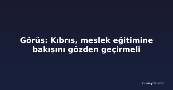 Görüş: Kıbrıs, meslek eğitimine bakışını gözden geçirmeli