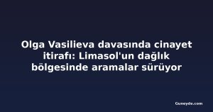 Olga Vasilieva davasında cinayet itirafı: Limasol'un dağlık bölgesinde aramalar sürüyor