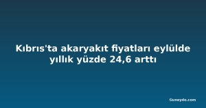 Kıbrıs'ta akaryakıt fiyatları eylülde yıllık yüzde 24,6 arttı