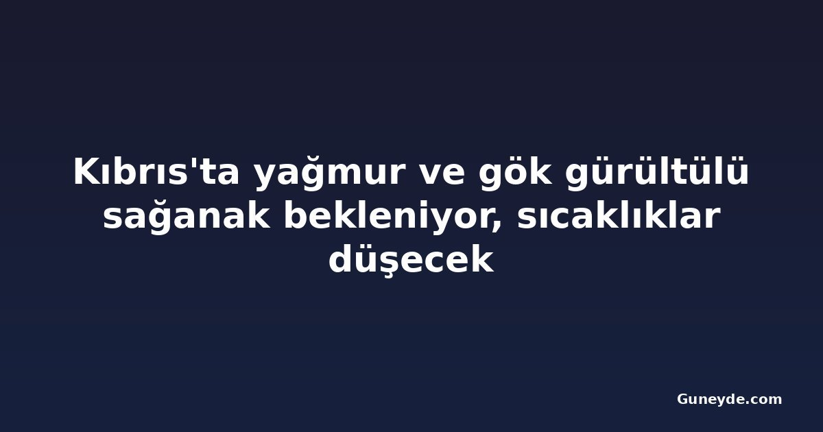 Kıbrıs'ta yağmur ve gök gürültülü sağanak bekleniyor, sıcaklıklar düşecek