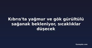 Kıbrıs'ta yağmur ve gök gürültülü sağanak bekleniyor, sıcaklıklar düşecek