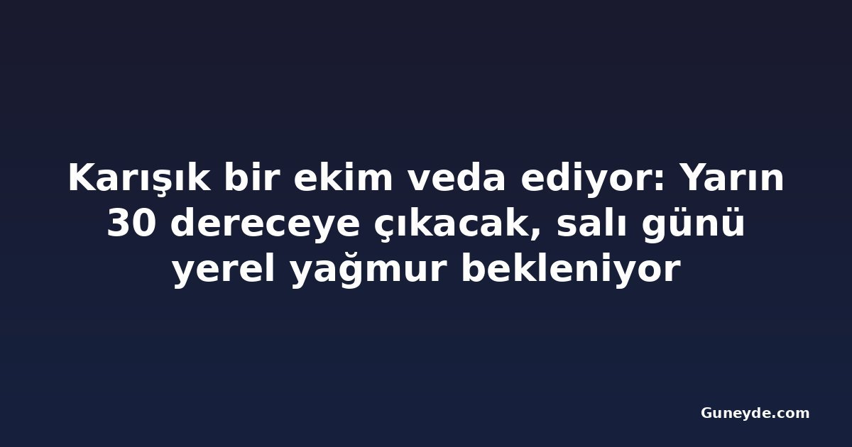 Karışık bir ekim veda ediyor: Yarın 30 dereceye çıkacak, salı günü yerel yağmur bekleniyor
