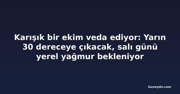 Karışık bir ekim veda ediyor: Yarın 30 dereceye çıkacak, salı günü yerel yağmur bekleniyor