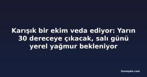 Karışık bir ekim veda ediyor: Yarın 30 dereceye çıkacak, salı günü yerel yağmur bekleniyor