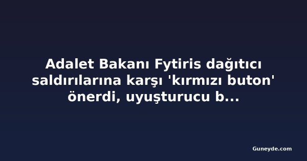 Adalet Bakanı Fytiris dağıtıcı saldırılarına karşı 'kırmızı buton' önerdi, uyuşturucu bağlantısı araştırılıyor