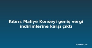 Kıbrıs Maliye Konseyi geniş vergi indirimlerine karşı çıktı