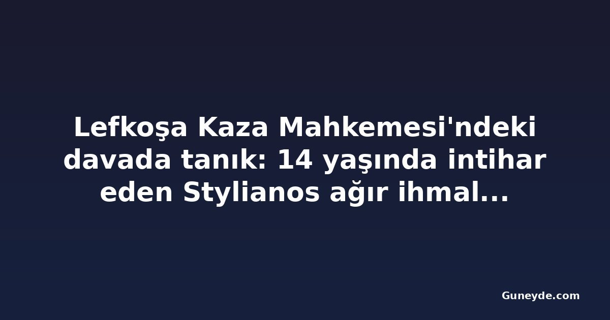 Lefkoşa Kaza Mahkemesi'ndeki davada tanık: 14 yaşında intihar eden Stylianos ağır ihmal altındaydı