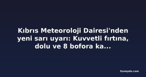 Kıbrıs Meteoroloji Dairesi'nden yeni sarı uyarı: Kuvvetli fırtına, dolu ve 8 bofora kadar rüzgâr