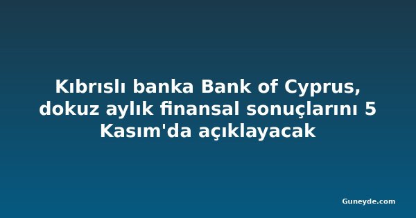 Kıbrıslı banka Bank of Cyprus, dokuz aylık finansal sonuçlarını 5 Kasım'da açıklayacak