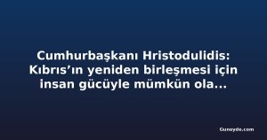 Cumhurbaşkanı Hristodulidis: Kıbrıs’ın yeniden birleşmesi için insan gücüyle mümkün olan her şeyi yapacağız