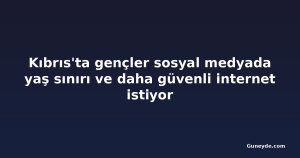 Kıbrıs'ta gençler sosyal medyada yaş sınırı ve daha güvenli internet istiyor