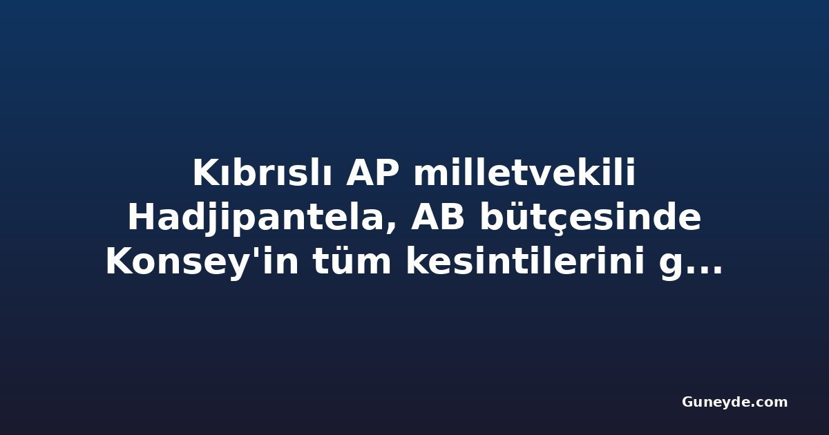 Kıbrıslı AP milletvekili Hadjipantela, AB bütçesinde Konsey'in tüm kesintilerini geri alan plan sundu
