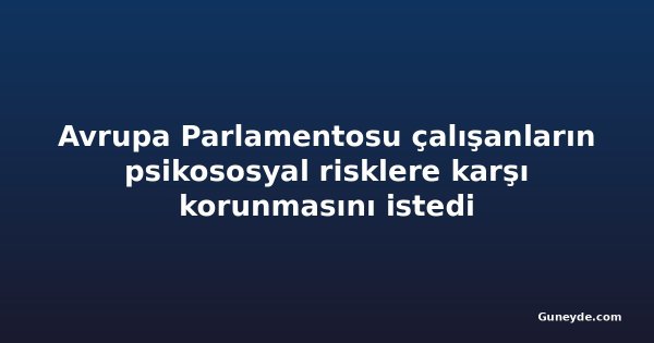 Avrupa Parlamentosu çalışanların psikososyal risklere karşı korunmasını istedi