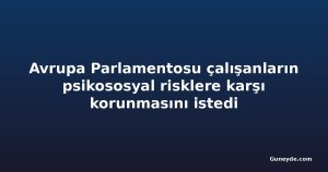 Avrupa Parlamentosu çalışanların psikososyal risklere karşı korunmasını istedi