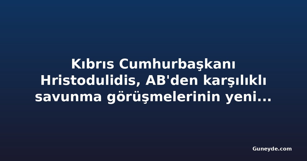 Kıbrıs Cumhurbaşkanı Hristodulidis, AB'den karşılıklı savunma görüşmelerinin yeniden başlamasını istedi