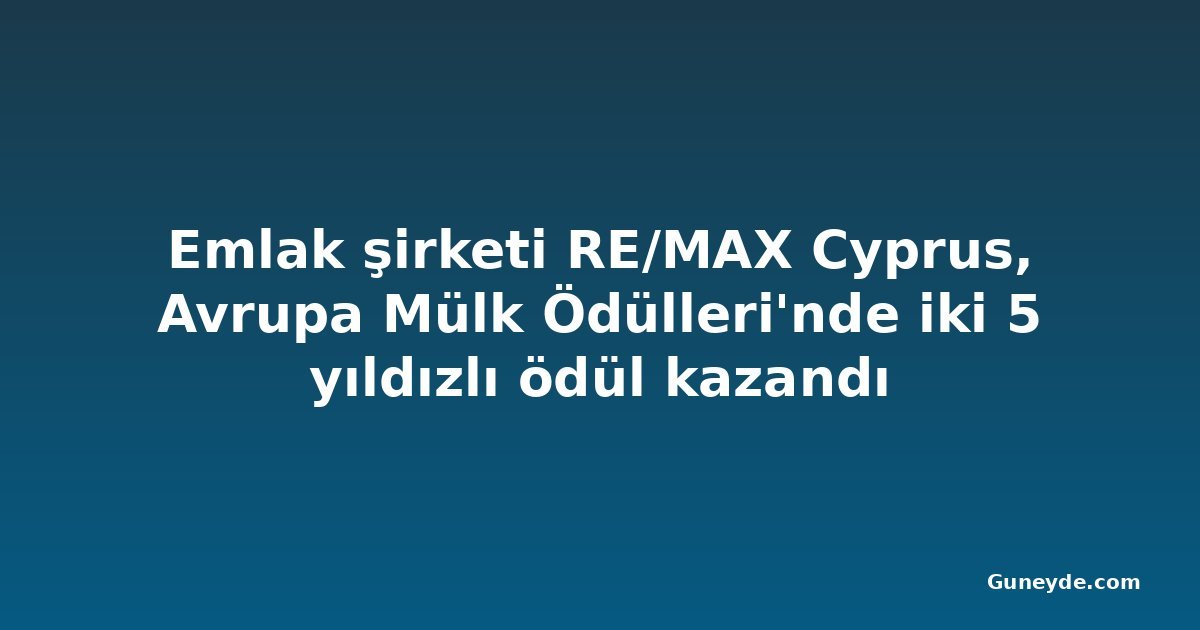 Emlak şirketi RE/MAX Cyprus, Avrupa Mülk Ödülleri'nde iki 5 yıldızlı ödül kazandı