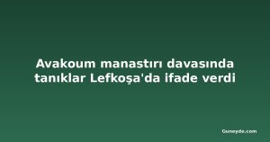 Avakoum manastırı davasında tanıklar Lefkoşa'da ifade verdi