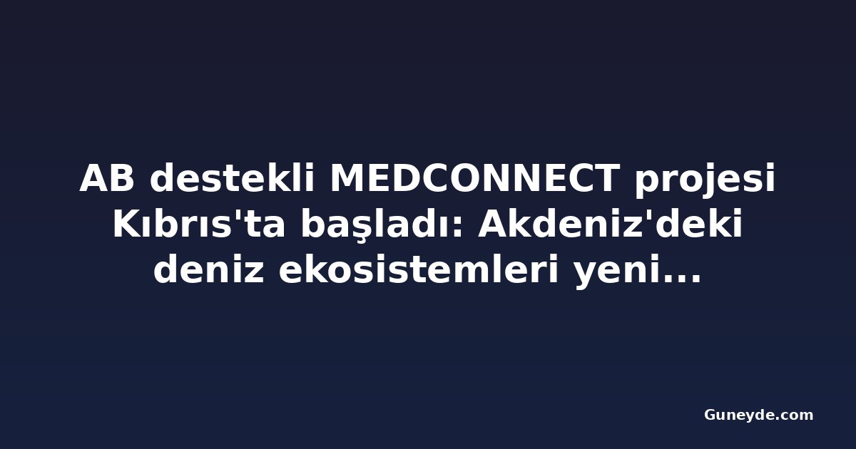 AB destekli MEDCONNECT projesi Kıbrıs'ta başladı: Akdeniz'deki deniz ekosistemleri yeniden canlandırılacak