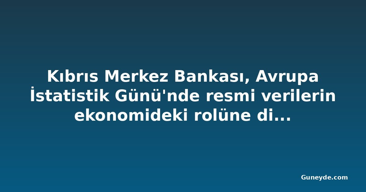 Kıbrıs Merkez Bankası, Avrupa İstatistik Günü'nde resmi verilerin ekonomideki rolüne dikkat çekti