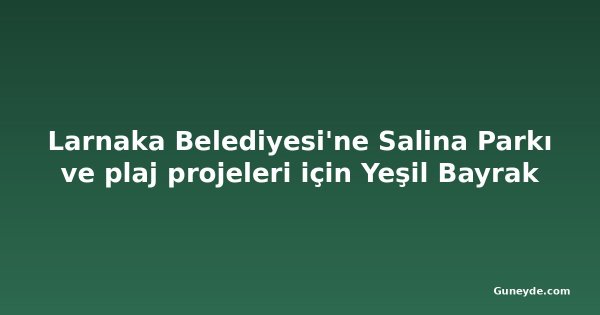 Larnaka Belediyesi'ne Salina Parkı ve plaj projeleri için Yeşil Bayrak