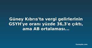 Güney Kıbrıs'ta vergi gelirlerinin GSYH'ye oranı yüzde 36,3'e çıktı, ama AB ortalamasının altında kaldı