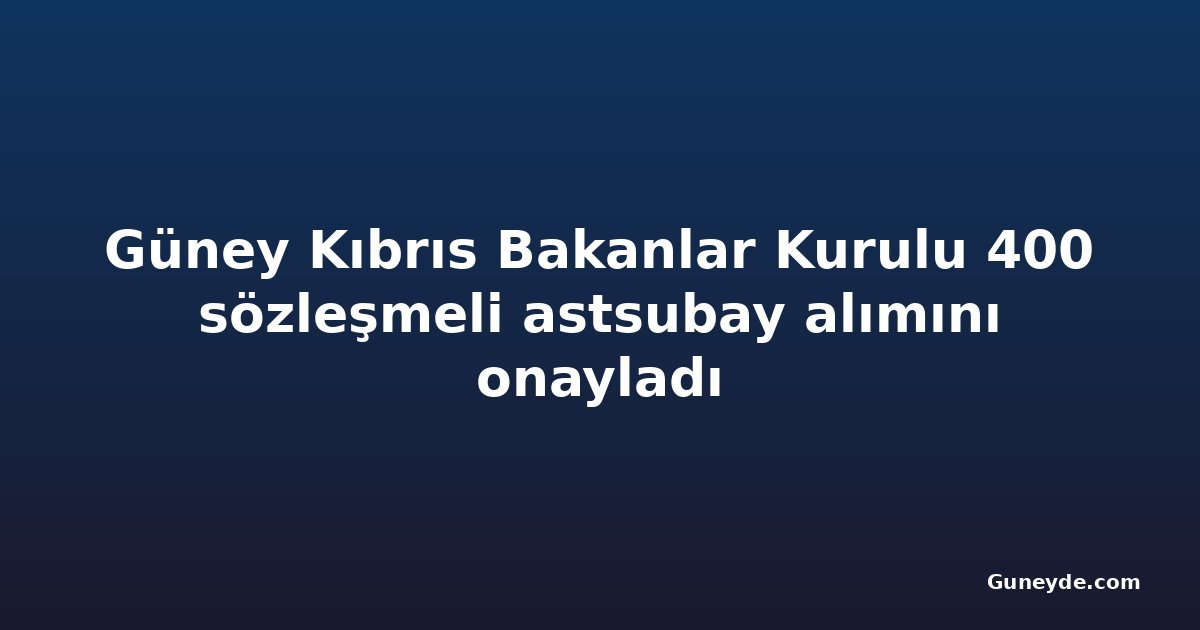 Güney Kıbrıs Bakanlar Kurulu 400 sözleşmeli astsubay alımını onayladı