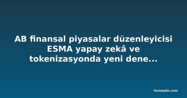 AB finansal piyasalar düzenleyicisi ESMA yapay zekâ ve tokenizasyonda yeni denetim önceliği başlattı