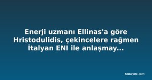 Enerji uzmanı Ellinas'a göre Hristodulidis, çekincelere rağmen İtalyan ENI ile anlaşmaya müdahale etti