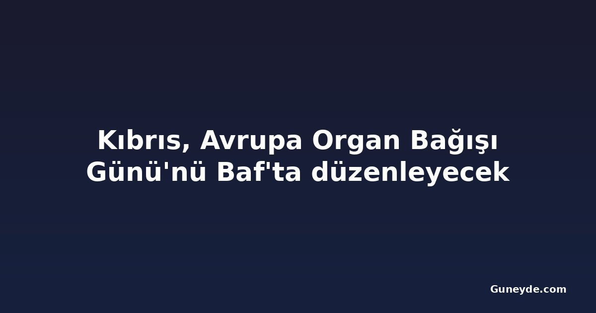 Kıbrıs, Avrupa Organ Bağışı Günü'nü Baf'ta düzenleyecek