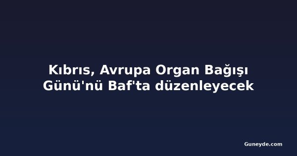 Kıbrıs, Avrupa Organ Bağışı Günü'nü Baf'ta düzenleyecek