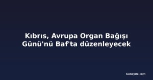 Kıbrıs, Avrupa Organ Bağışı Günü'nü Baf'ta düzenleyecek