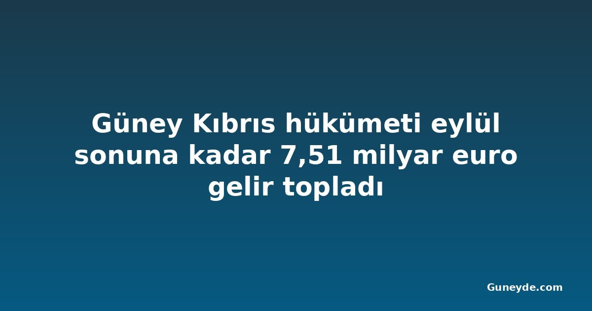 Güney Kıbrıs hükümeti eylül sonuna kadar 7,51 milyar euro gelir topladı