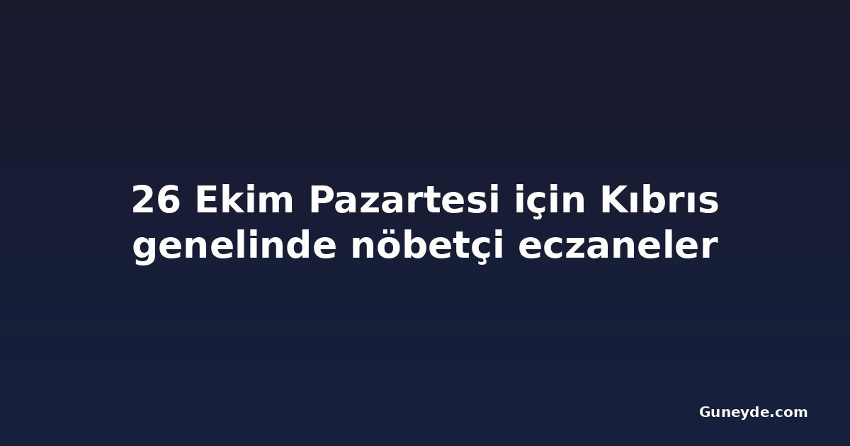 26 Ekim Pazartesi için Kıbrıs genelinde nöbetçi eczaneler