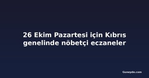26 Ekim Pazartesi için Kıbrıs genelinde nöbetçi eczaneler