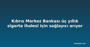 Kıbrıs Merkez Bankası üç yıllık sigorta ihalesi için sağlayıcı arıyor