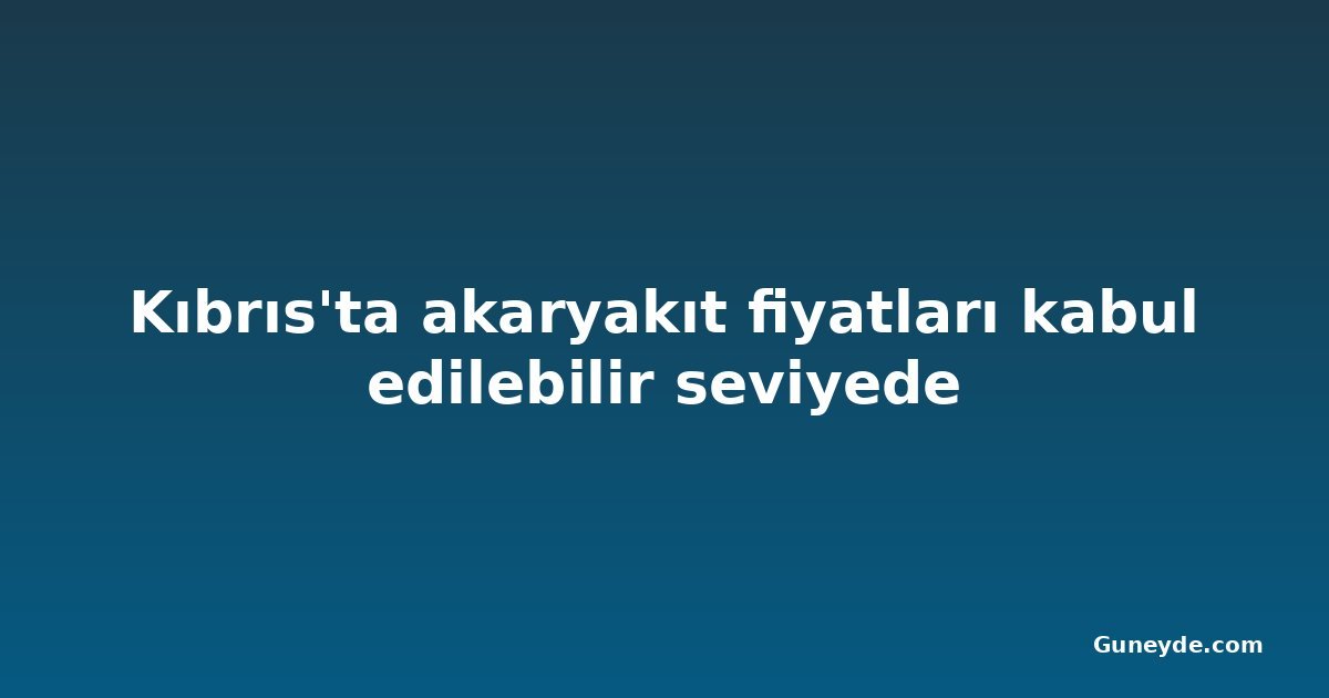 Kıbrıs'ta akaryakıt fiyatları kabul edilebilir seviyede