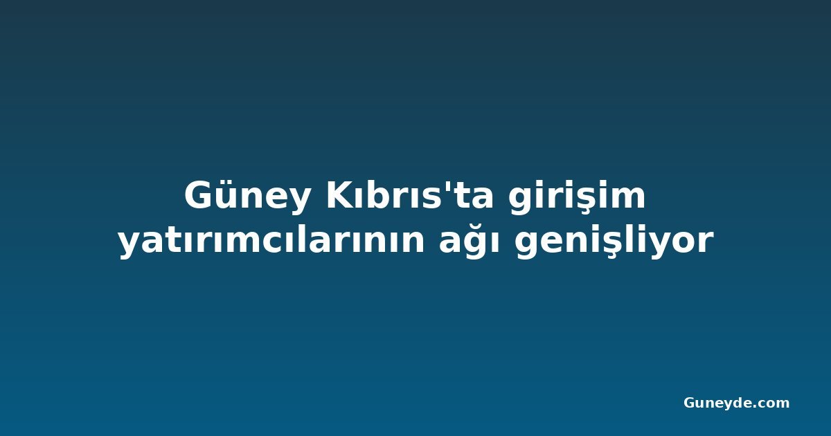Güney Kıbrıs'ta girişim yatırımcılarının ağı genişliyor