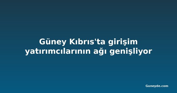 Güney Kıbrıs'ta girişim yatırımcılarının ağı genişliyor