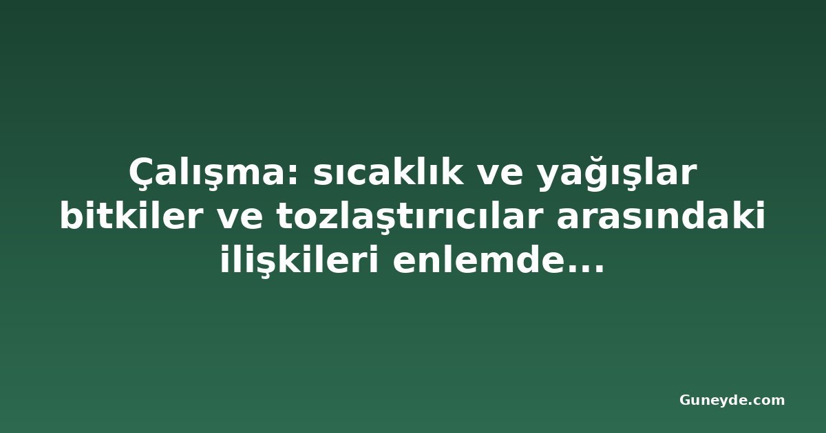 Çalışma: sıcaklık ve yağışlar bitkiler ve tozlaştırıcılar arasındaki ilişkileri enlemden daha iyi açıklıyor