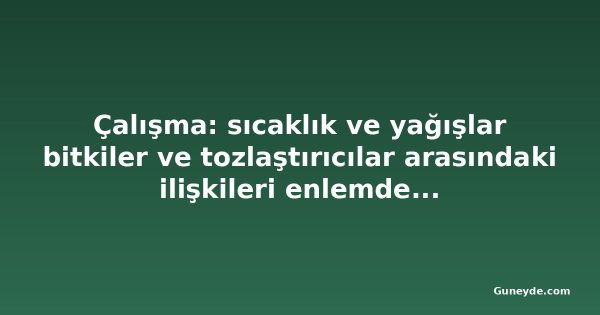 Çalışma: sıcaklık ve yağışlar bitkiler ve tozlaştırıcılar arasındaki ilişkileri enlemden daha iyi açıklıyor