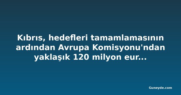 Kıbrıs, hedefleri tamamlamasının ardından Avrupa Komisyonu'ndan yaklaşık 120 milyon euro aldı