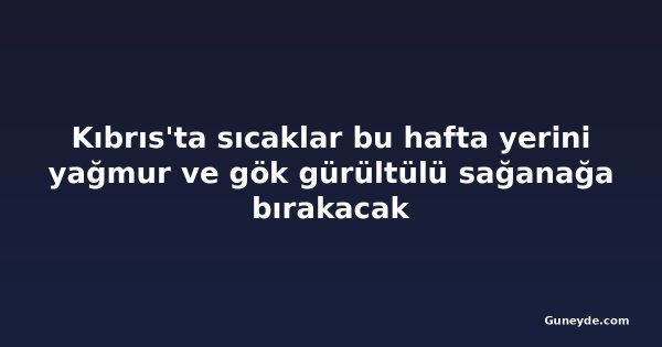 Kıbrıs'ta sıcaklar bu hafta yerini yağmur ve gök gürültülü sağanağa bırakacak