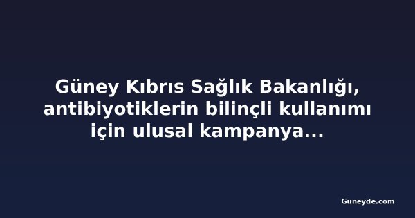 Güney Kıbrıs Sağlık Bakanlığı, antibiyotiklerin bilinçli kullanımı için ulusal kampanya hazırlıyor