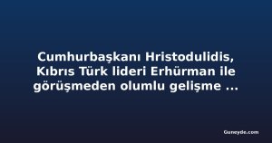Cumhurbaşkanı Hristodulidis, Kıbrıs Türk lideri Erhürman ile görüşmeden olumlu gelişme bekliyor