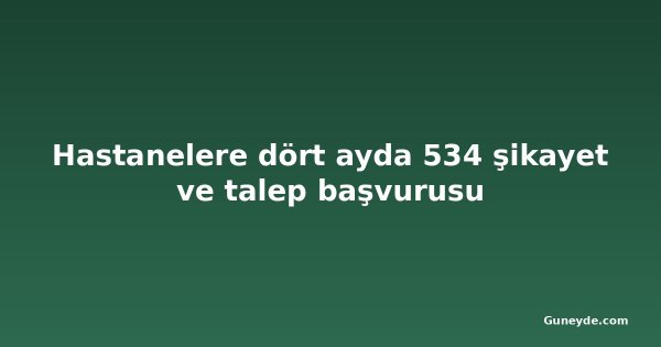 Hastanelere dört ayda 534 şikayet ve talep başvurusu