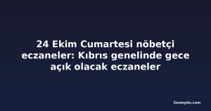 24 Ekim Cumartesi nöbetçi eczaneler: Kıbrıs genelinde gece açık olacak eczaneler